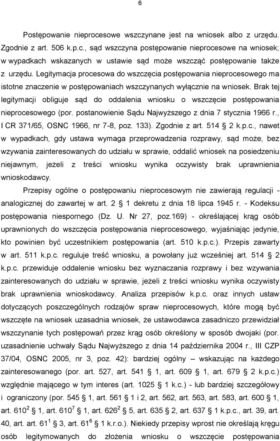 Brak tej legitymacji obliguje sąd do oddalenia wniosku o wszczęcie postępowania nieprocesowego (por. postanowienie Sądu Najwyższego z dnia 7 stycznia 1966 r., I CR 371/65, OSNC 1966, nr 7-8, poz.