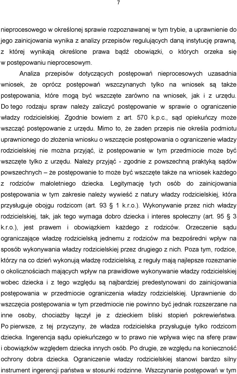 Analiza przepisów dotyczących postępowań nieprocesowych uzasadnia wniosek, że oprócz postępowań wszczynanych tylko na wniosek są także postępowania, które mogą być wszczęte zarówno na wniosek, jak i