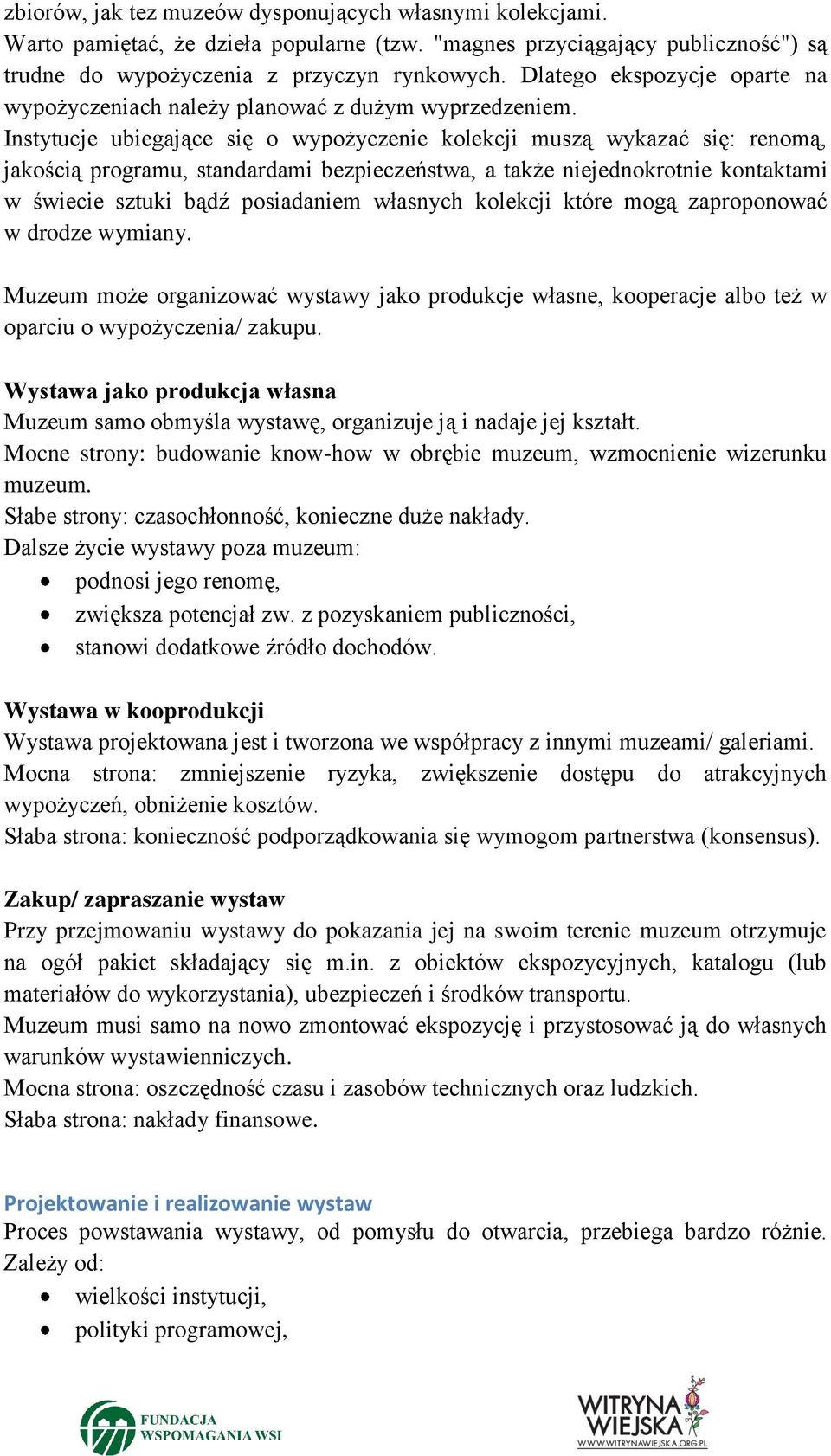 Instytucje ubiegające się o wypożyczenie kolekcji muszą wykazać się: renomą, jakością programu, standardami bezpieczeństwa, a także niejednokrotnie kontaktami w świecie sztuki bądź posiadaniem