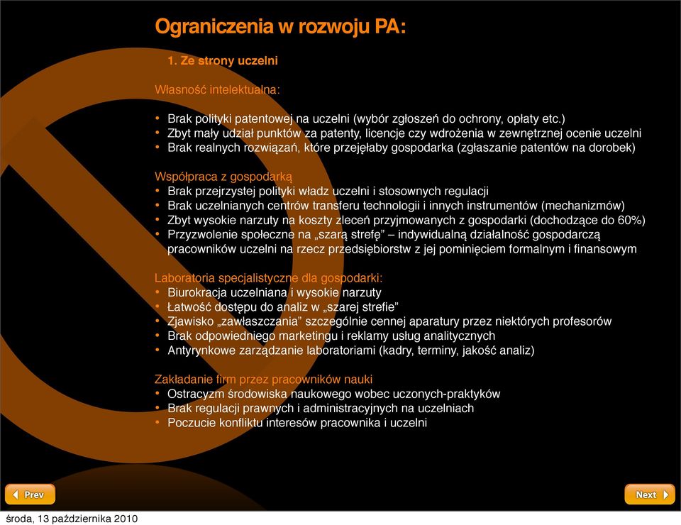 gospodarką Brak przejrzystej polityki władz uczelni i stosownych regulacji Brak uczelnianych centrów transferu technologii i innych instrumentów (mechanizmów) Zbyt wysokie narzuty na koszty zleceń