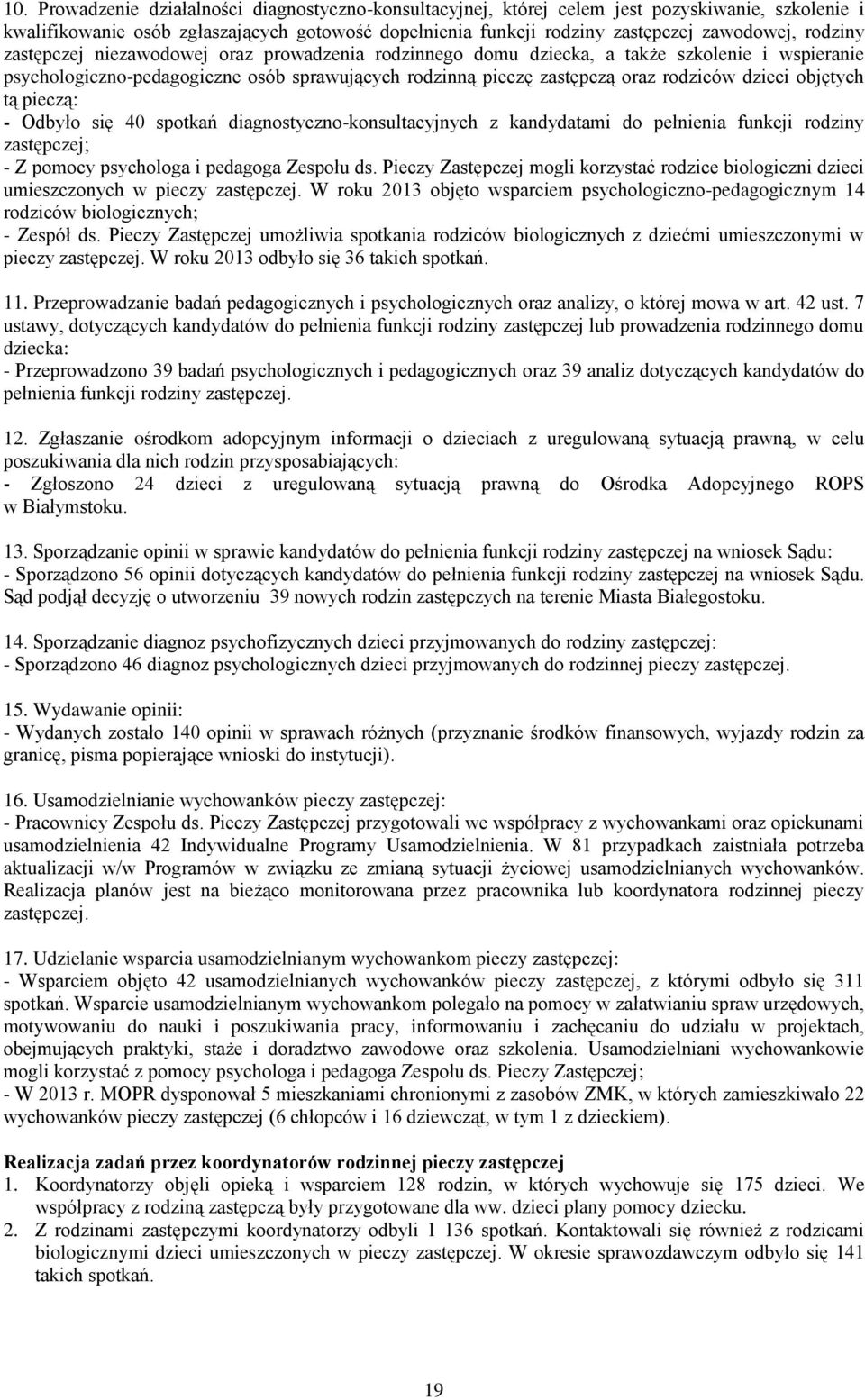 objętych tą pieczą: - Odbyło się 40 spotkań diagnostyczno-konsultacyjnych z kandydatami do pełnienia funkcji rodziny zastępczej; - Z pomocy psychologa i pedagoga Zespołu ds.