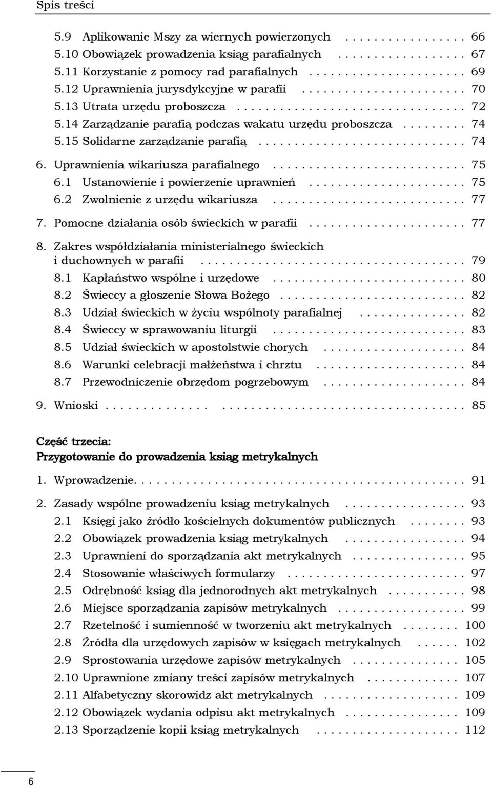 15 Solidarne zarządzanie parafią............................. 74 6. Uprawnienia wikariusza parafialnego........................... 75 6.1 Ustanowienie i powierzenie uprawnień...................... 75 6.2 Zwolnienie z urzędu wikariusza.