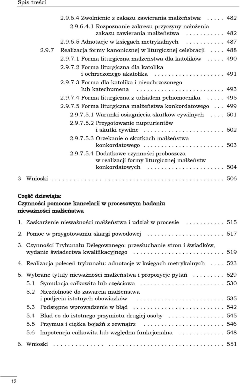 ................... 491 2.9.7.3 Forma dla katolika i nieochrzczonego lub katechumena......................... 493 2.9.7.4 Forma liturgiczna z udziałem pełnomocnika..... 495 2.9.7.5 Forma liturgiczna małżeństwa konkordatowego.