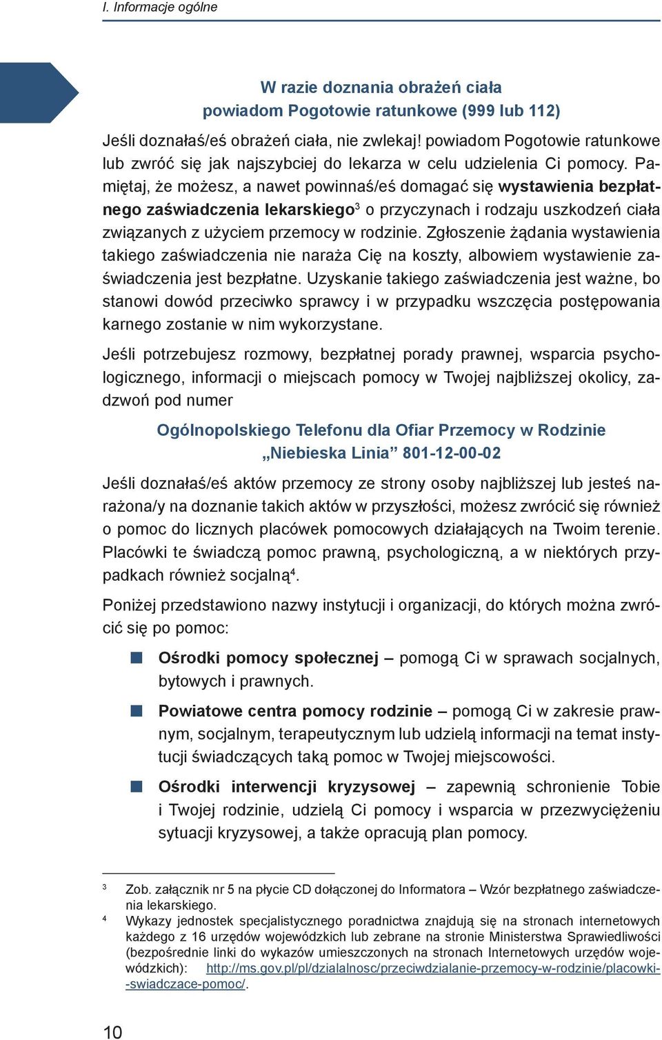 Pamiętaj, że możesz, a nawet powinnaś/eś domagać się wystawienia bezpłatnego zaświadczenia lekarskiego 3 o przyczynach i rodzaju uszkodzeń ciała związanych z użyciem przemocy w rodzinie.