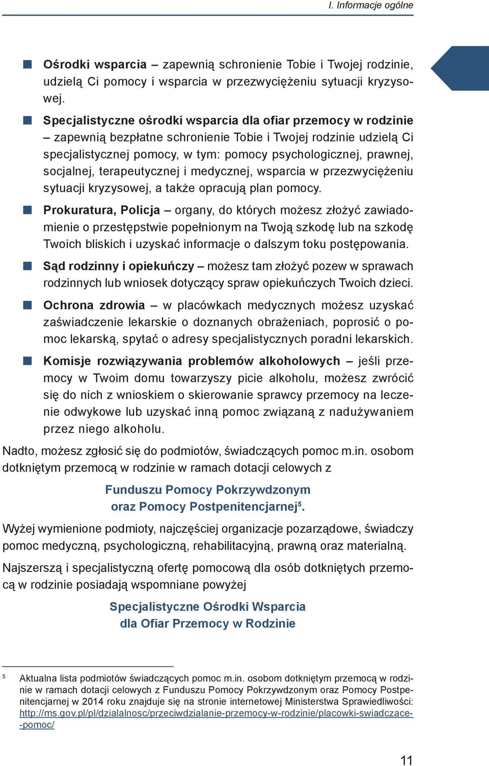 socjalnej, terapeutycznej i medycznej, wsparcia w przezwyciężeniu sytuacji kryzysowej, a także opracują plan pomocy.