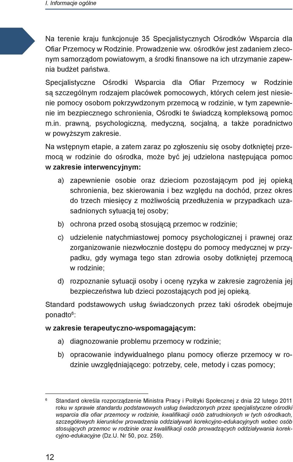 Specjalistyczne Ośrodki Wsparcia dla Ofiar Przemocy w Rodzinie są szczególnym rodzajem placówek pomocowych, których celem jest niesienie pomocy osobom pokrzywdzonym przemocą w rodzinie, w tym