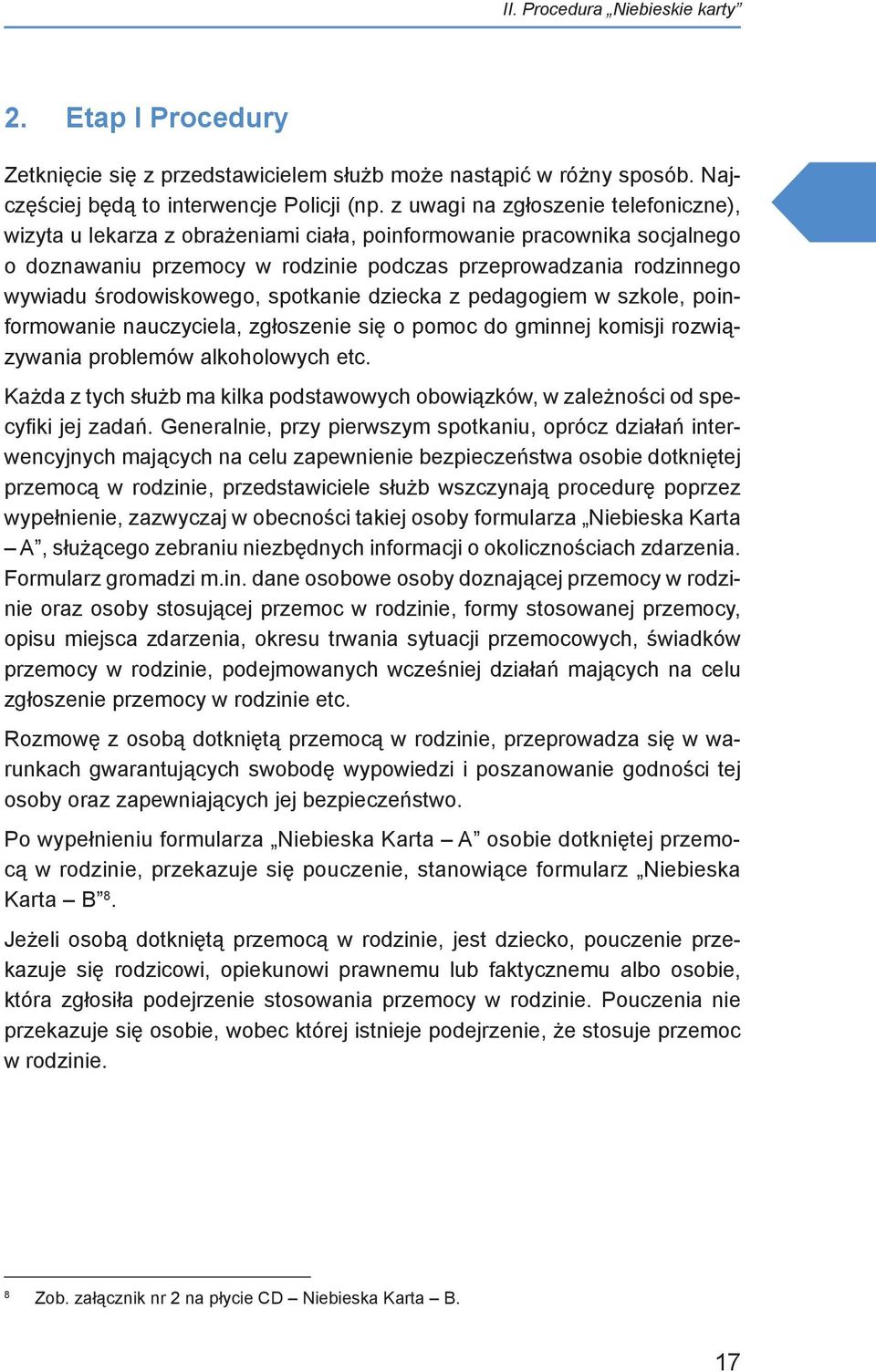 środowiskowego, spotkanie dziecka z pedagogiem w szkole, poinformowanie nauczyciela, zgłoszenie się o pomoc do gminnej komisji rozwiązywania problemów alkoholowych etc.