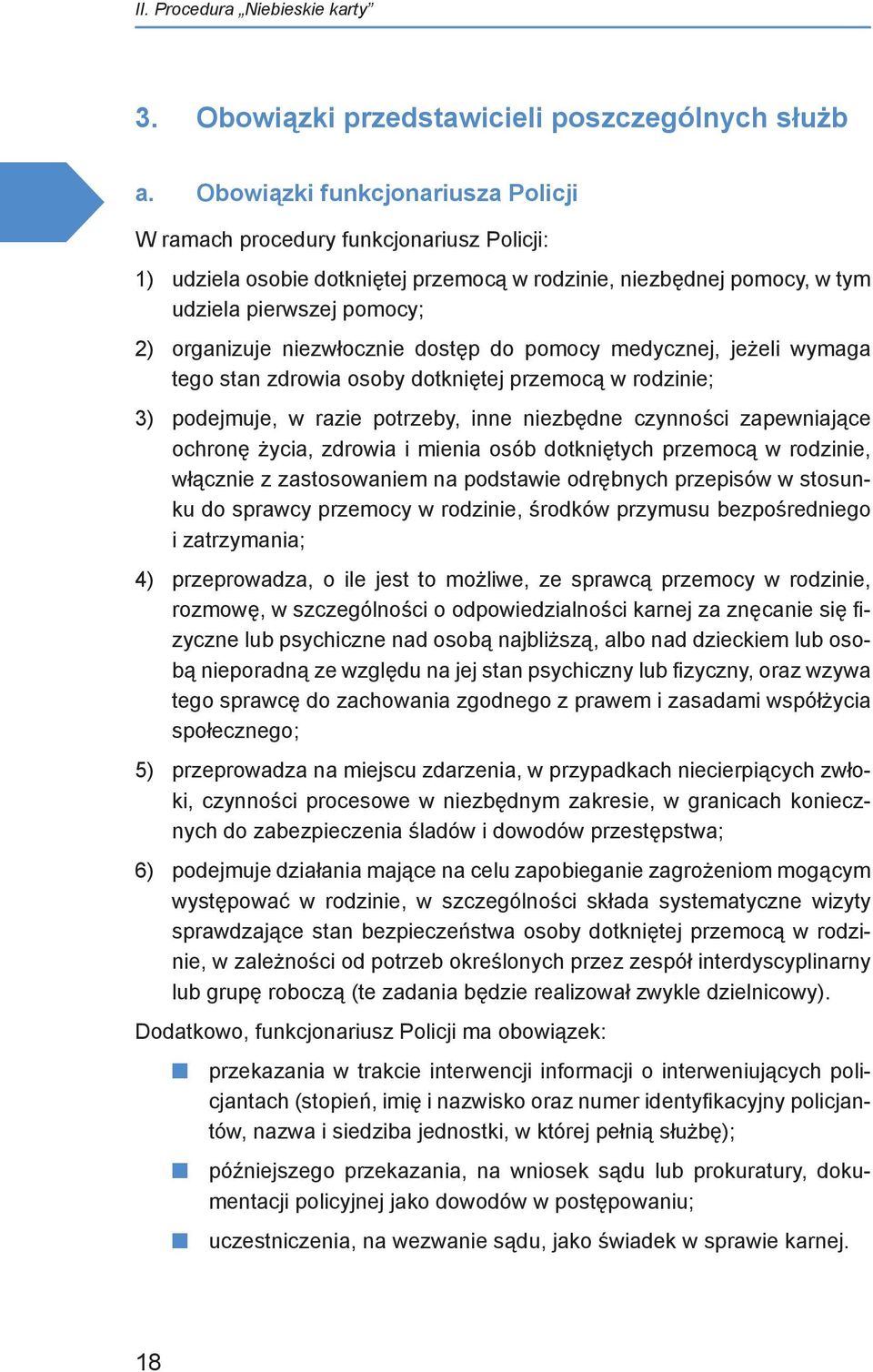 niezwłocznie dostęp do pomocy medycznej, jeżeli wymaga tego stan zdrowia osoby dotkniętej przemocą w rodzinie; 3) podejmuje, w razie potrzeby, inne niezbędne czynności zapewniające ochronę życia,