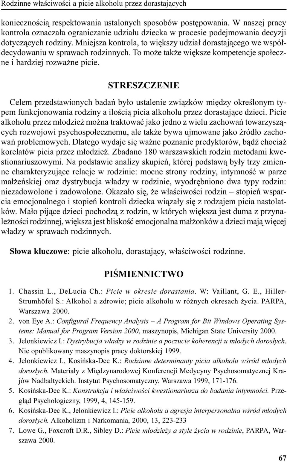 Mniejsza kontrola, to wiêkszy udzia³ dorastaj¹cego we wspó³decydowaniu w sprawach rodzinnych. To mo e tak e wiêksze kompetencje spo³eczne i bardziej rozwa ne picie.