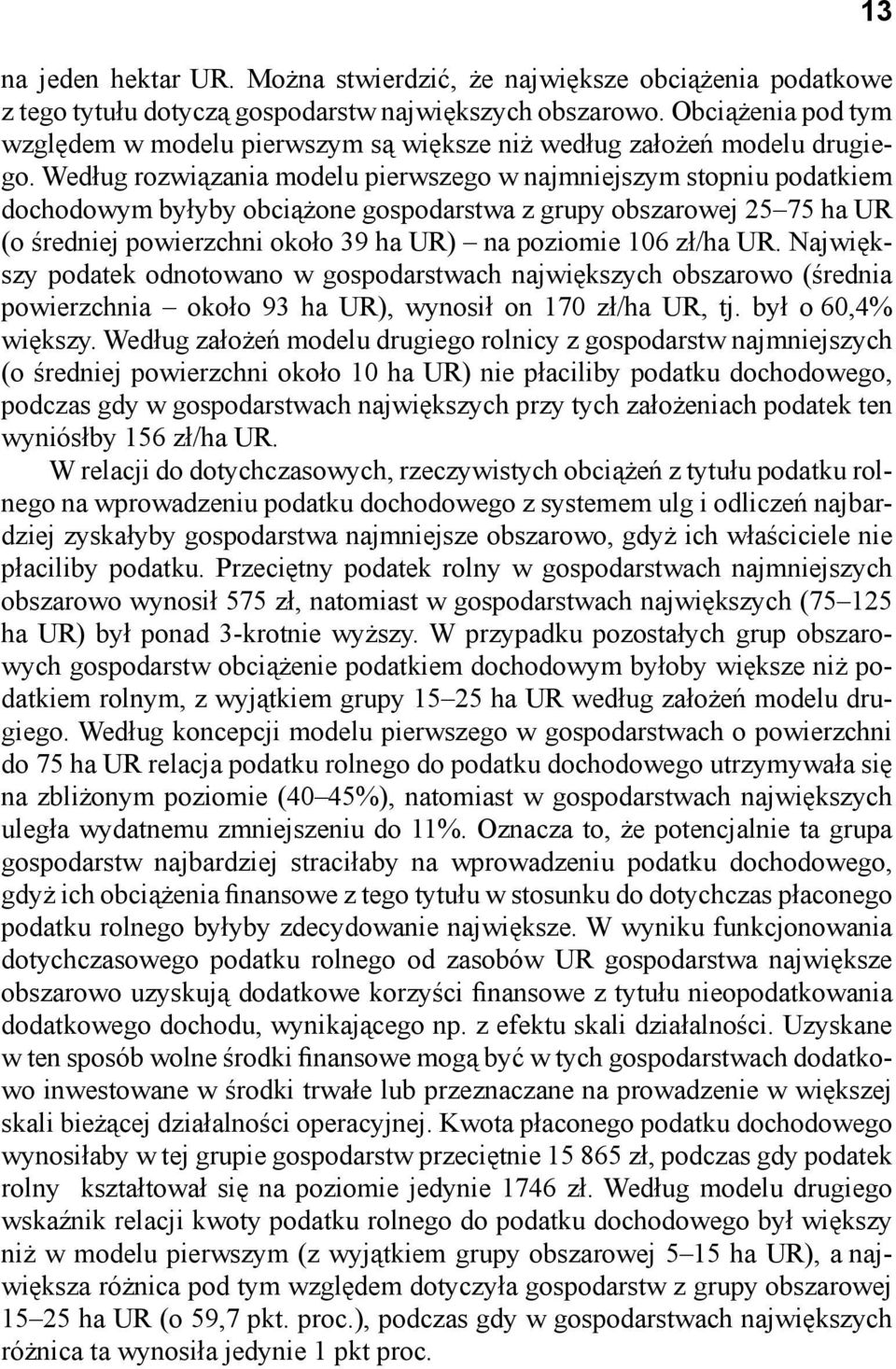 Według rozwiązania modelu pierwszego w najmniejszym stopniu podatkiem dochodowym byłyby obciążone gospodarstwa z grupy obszarowej 25 75 ha UR (o średniej powierzchni około 39 ha UR) na poziomie 106