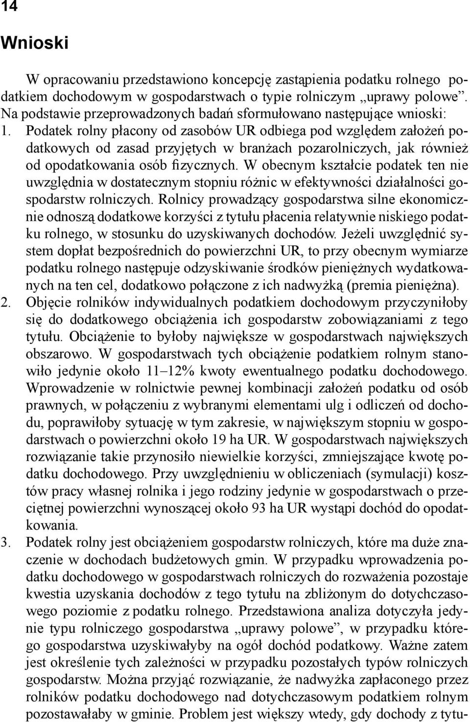 Podatek rolny płacony od zasobów UR odbiega pod względem założeń podatkowych od zasad przyjętych w branżach pozarolniczych, jak również od opodatkowania osób fizycznych.