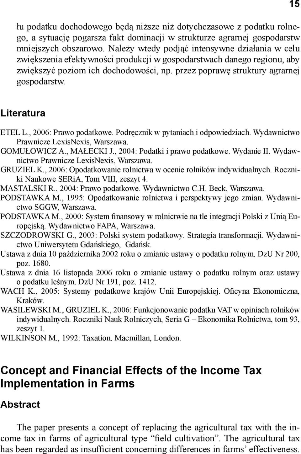 przez poprawę struktury agrarnej gospodarstw. 15 Literatura ETEL L., 2006: Prawo podatkowe. Podręcznik w pytaniach i odpowiedziach. Wydawnictwo Prawnicze LexisNexis, Warszawa. GOMUŁOWICZ A.