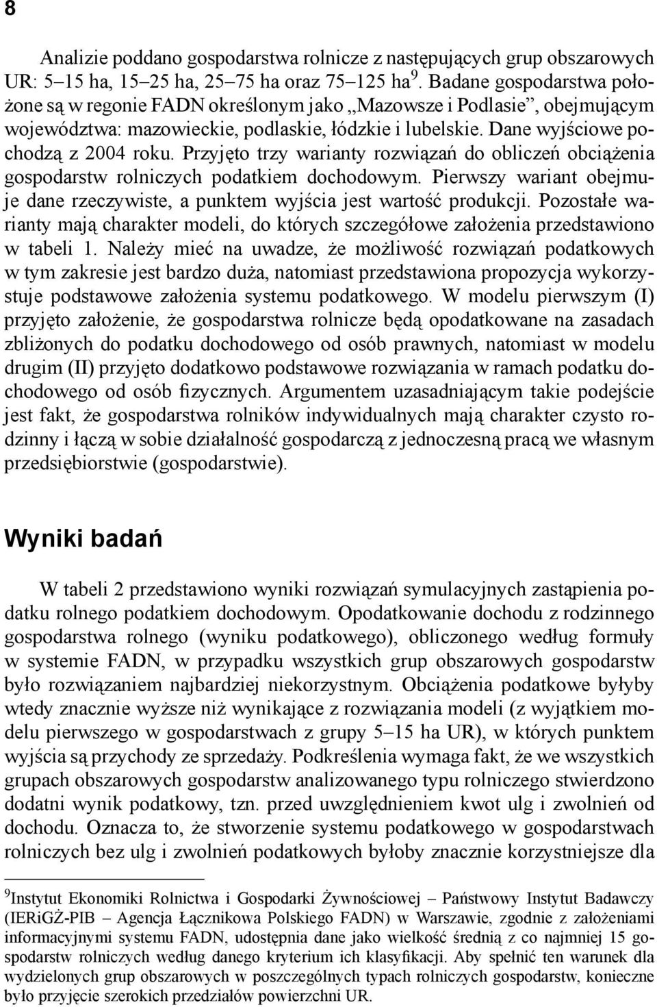 Przyjęto trzy warianty rozwiązań do obliczeń obciążenia gospodarstw rolniczych podatkiem dochodowym. Pierwszy wariant obejmuje dane rzeczywiste, a punktem wyjścia jest wartość produkcji.