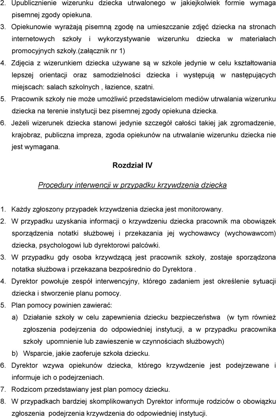 Zdjęcia z wizerunkiem dziecka używane są w szkole jedynie w celu kształtowania lepszej orientacji oraz samodzielności dziecka i występują w następujących miejscach: salach szkolnych, łazience, szatni.