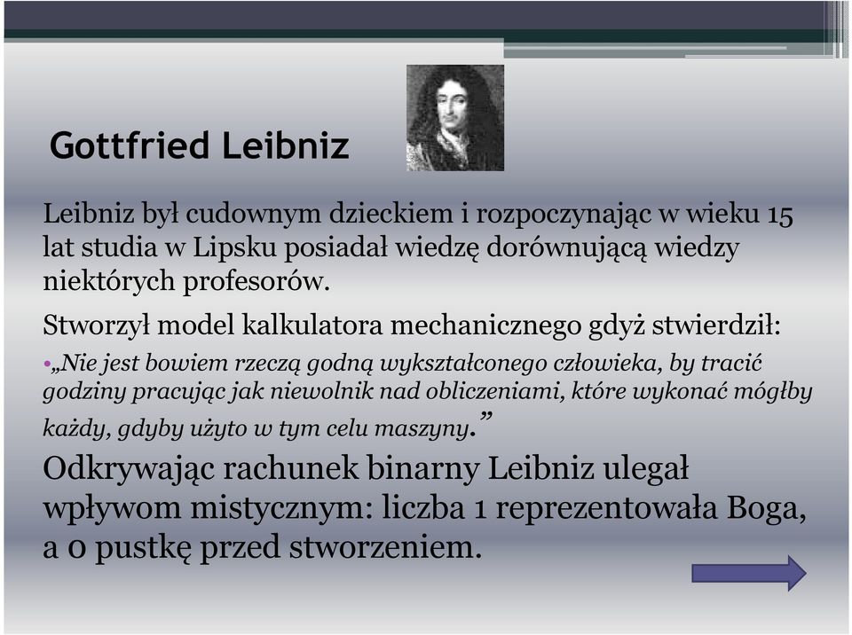 Stworzył model kalkulatora mechanicznego gdyż stwierdził: Nie jest bowiem rzeczą godną wykształconego człowieka, by tracić