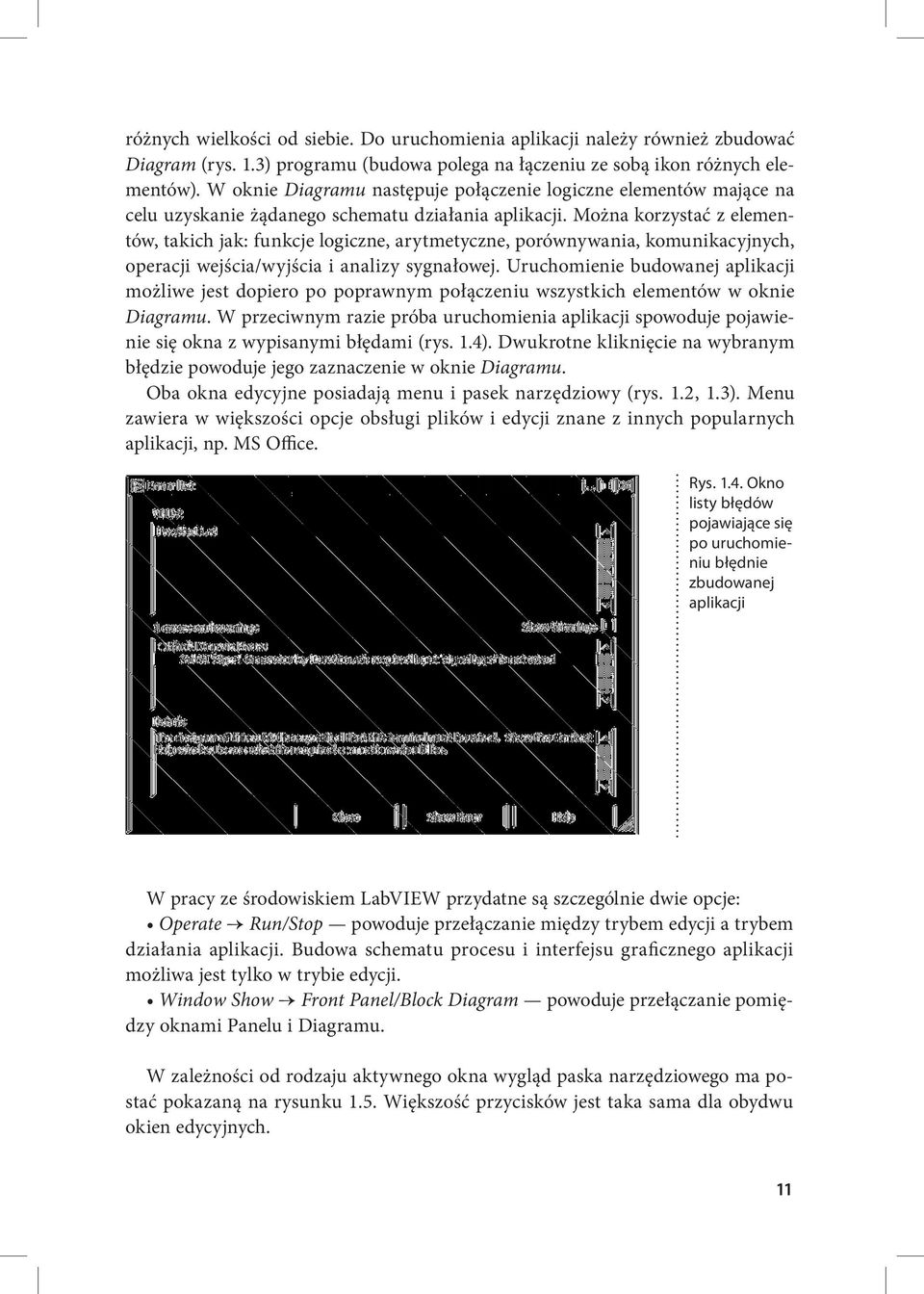 Można korzystać z elementów, takich jak: funkcje logiczne, arytmetyczne, porównywania, komunikacyjnych, operacji wejścia/wyjścia i analizy sygnałowej.