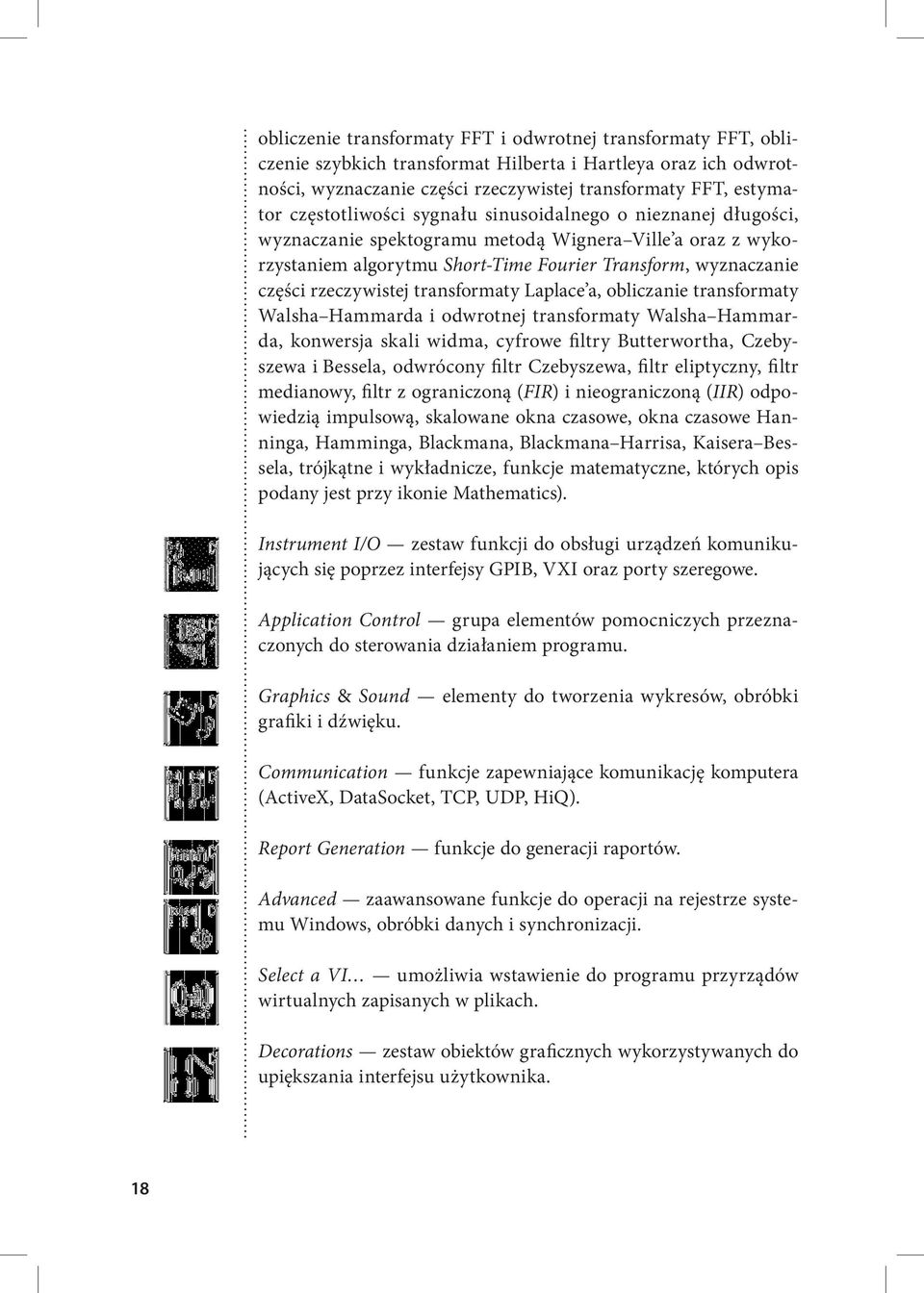 rzeczywistej transformaty Laplace a, obliczanie transformaty Walsha Hammarda i odwrotnej transformaty Walsha Hammarda, konwersja skali widma, cyfrowe filtry Butterwortha, Czebyszewa i Bessela,