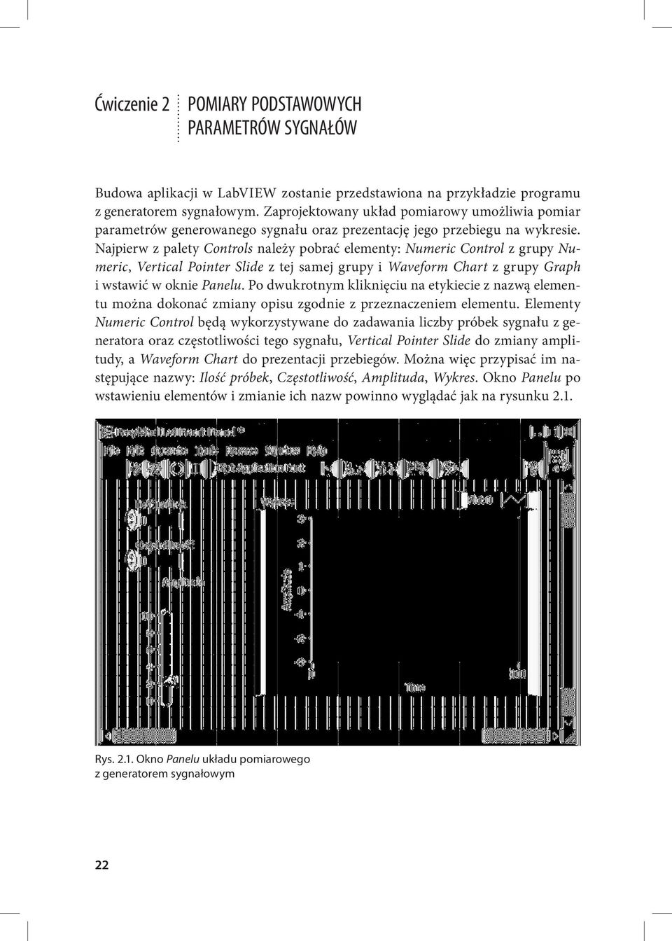 Najpierw z palety Controls należy pobrać elementy: Numeric Control z grupy Numeric, Vertical Pointer Slide z tej samej grupy i Waveform Chart z grupy Graph i wstawić w oknie Panelu.