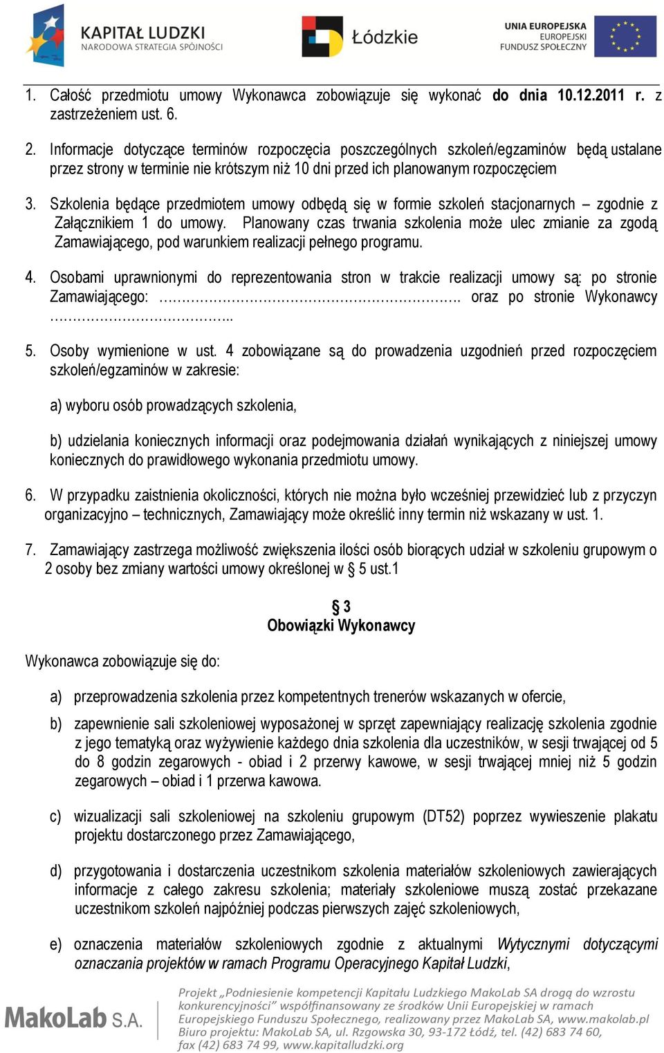 Szkolenia będące przedmiotem umowy odbędą się w formie szkoleń stacjonarnych zgodnie z Załącznikiem 1 do umowy.