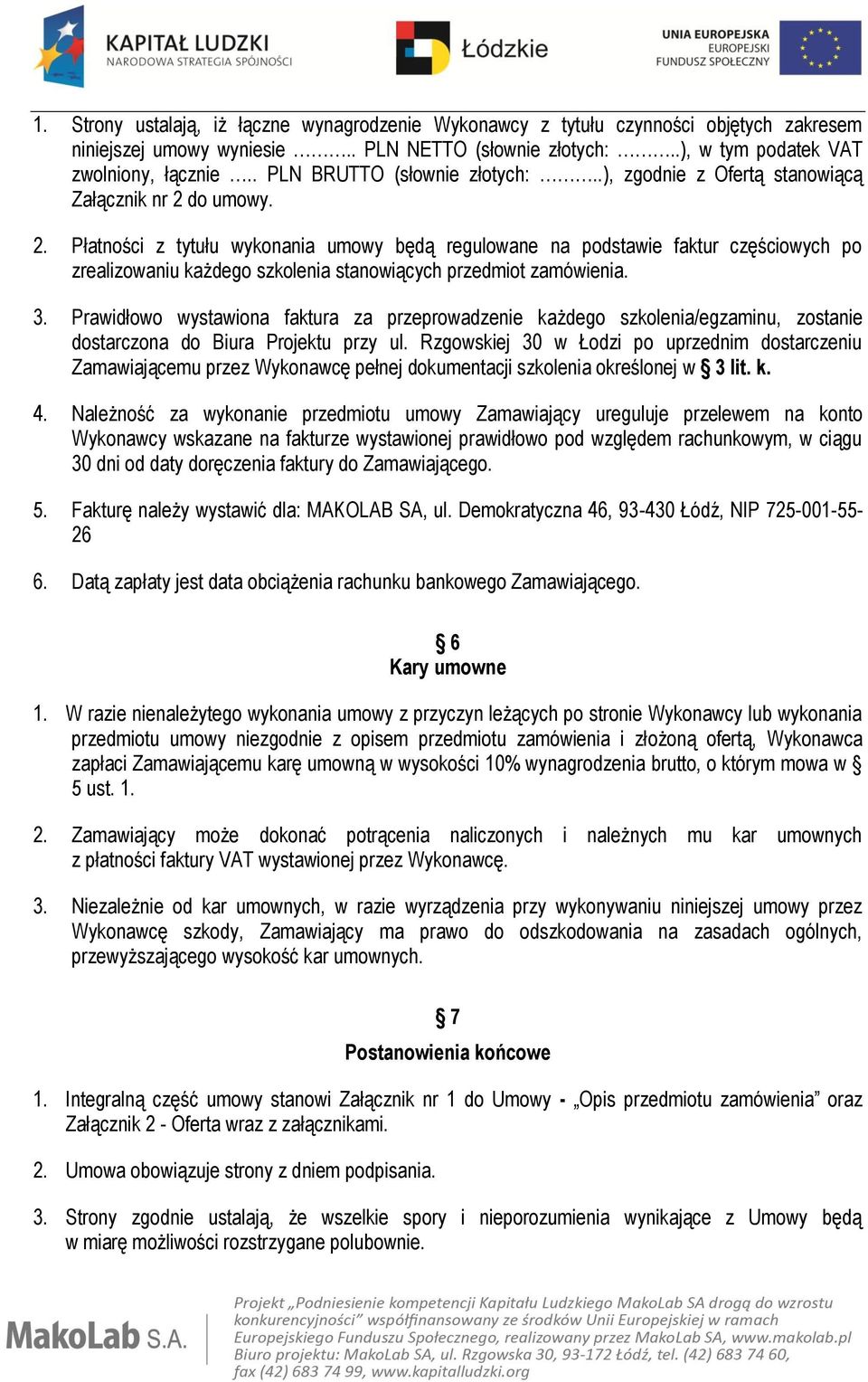 do umowy. 2. Płatności z tytułu wykonania umowy będą regulowane na podstawie faktur częściowych po zrealizowaniu każdego szkolenia stanowiących przedmiot zamówienia. 3.