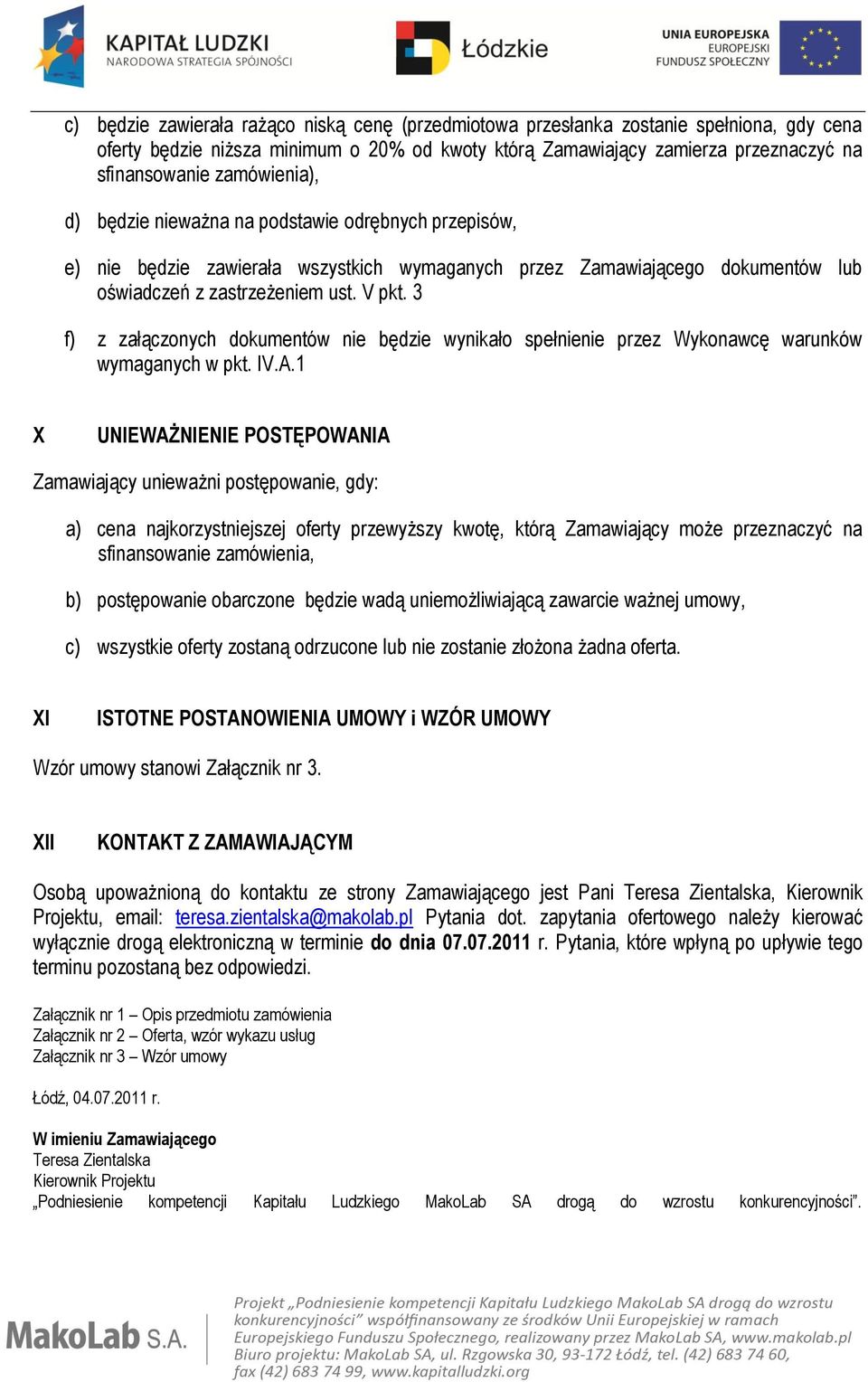 3 f) z załączonych dokumentów nie będzie wynikało spełnienie przez Wykonawcę warunków wymaganych w pkt. IV.A.