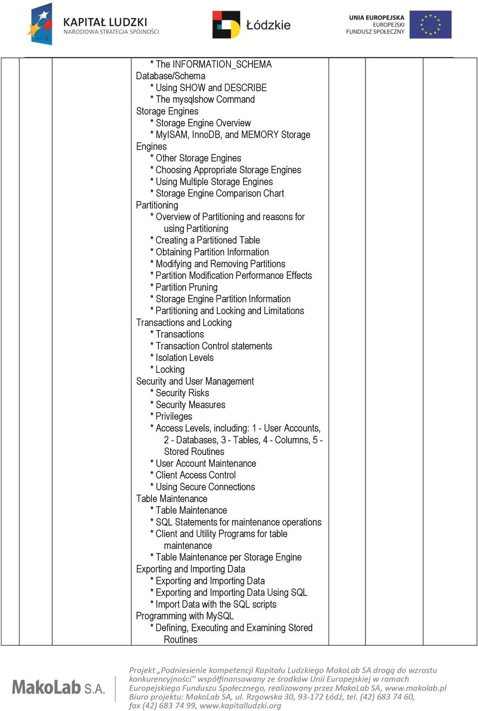 a Partitioned Table * Obtaining Partition Information * Modifying and Removing Partitions * Partition Modification Performance Effects * Partition Pruning * Storage Engine Partition Information *