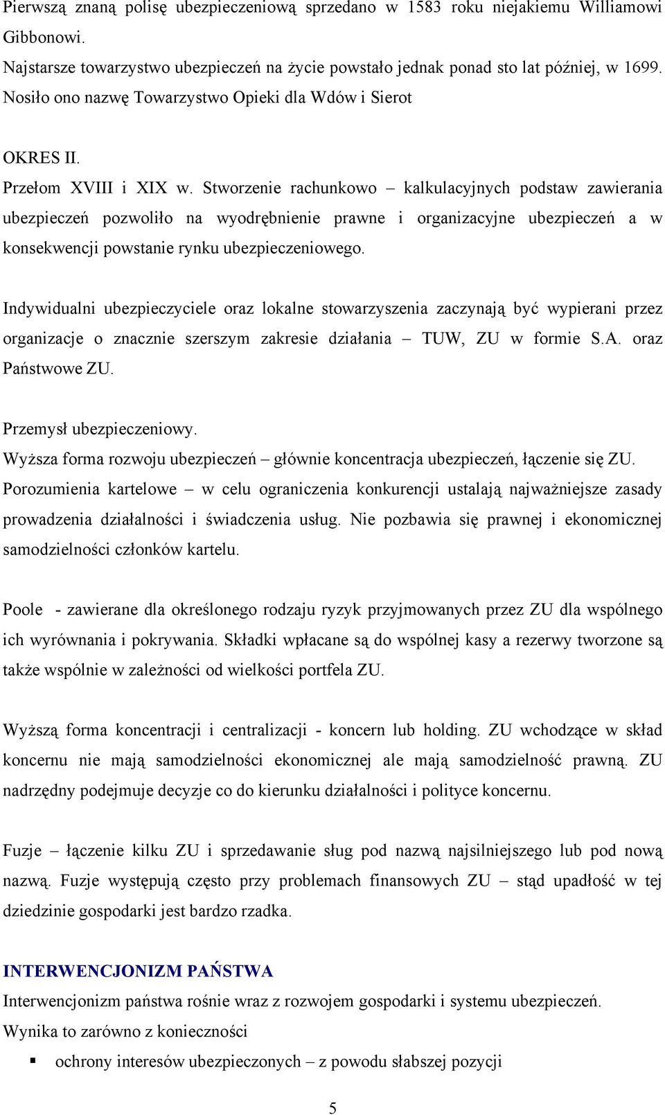 Stworzenie rachunkowo kalkulacyjnych podstaw zawierania ubezpieczeń pozwoliło na wyodrębnienie prawne i organizacyjne ubezpieczeń a w konsekwencji powstanie rynku ubezpieczeniowego.