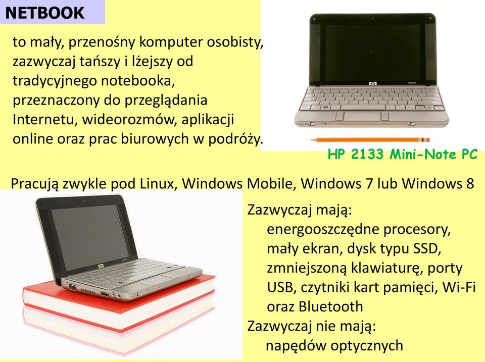 HP 2133 Mini-Note PC Pracują zwykle pod Linux, Windows Mobile, Windows 7 lub Windows 8 Zazwyczaj mają: energooszczędne