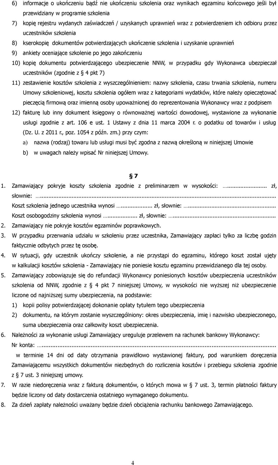 10) kopię dokumentu potwierdzającego ubezpieczenie NNW, w przypadku gdy Wykonawca ubezpieczał uczestników (zgodnie z 4 pkt 7) 11) zestawienie kosztów szkolenia z wyszczególnieniem: nazwy szkolenia,