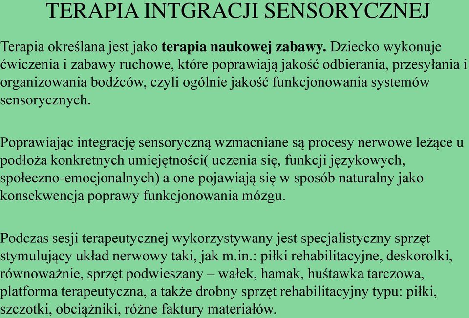 Poprawiając integrację sensoryczną wzmacniane są procesy nerwowe leżące u podłoża konkretnych umiejętności( uczenia się, funkcji językowych, społeczno-emocjonalnych) a one pojawiają się w sposób