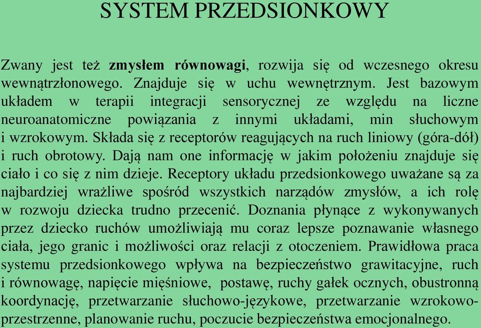 Składa się z receptorów reagujących na ruch liniowy (góra-dół) i ruch obrotowy. Dają nam one informację w jakim położeniu znajduje się ciało i co się z nim dzieje.