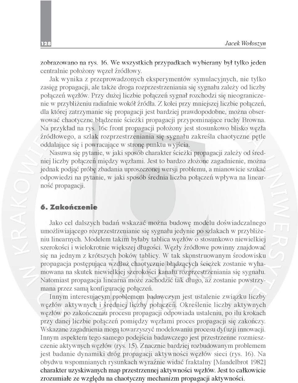 Przy dużej liczbie połączeń sygnał rozchodzi się nieograniczenie w przybliżeniu radialnie wokół źródła.