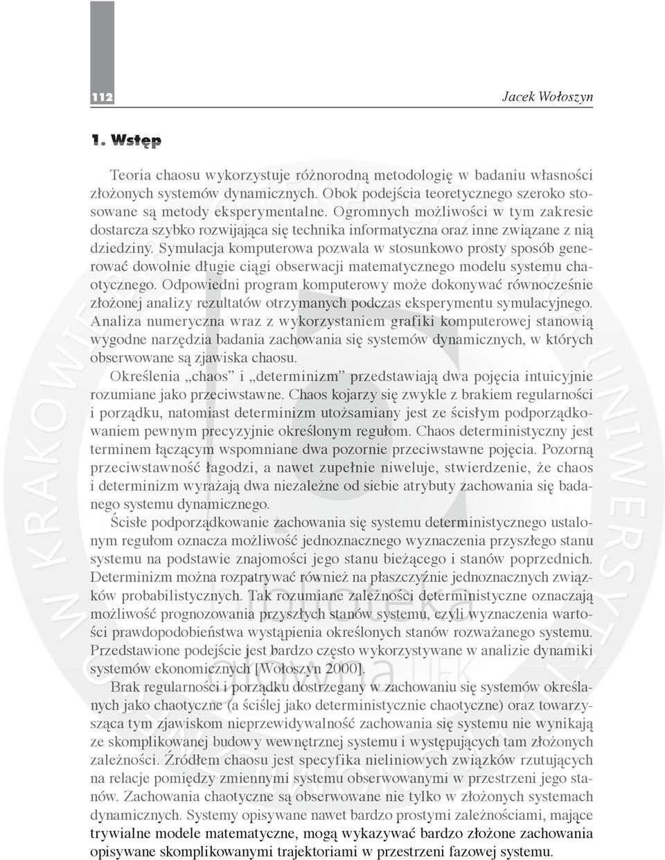 Ogromnych możliwości w tym zakresie dostarcza szybko rozwijająca się technika informatyczna oraz inne związane z nią dziedziny.