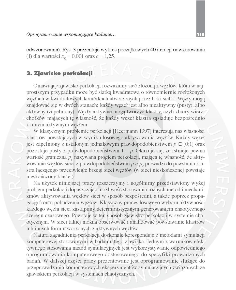 Zjawisko perkolacji Omawiając zjawisko perkolacji rozważamy sieć złożoną z węzłów, która w najprostszym przypadku może być siatką kwadratową o równomiernie rozłożonych węzłach w kwadratowych