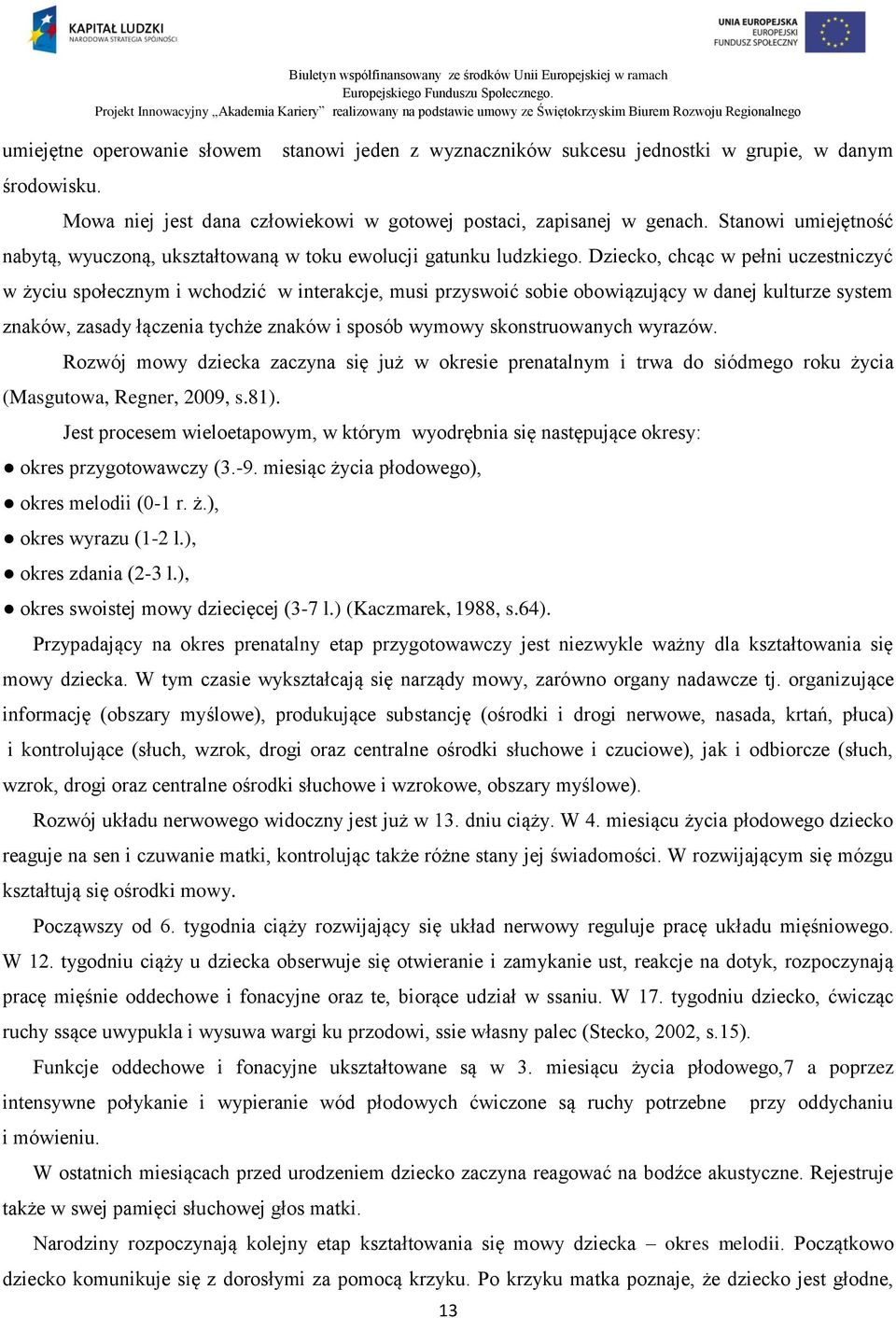 Dziecko, chcąc w pełni uczestniczyć w życiu społecznym i wchodzić w interakcje, musi przyswoić sobie obowiązujący w danej kulturze system znaków, zasady łączenia tychże znaków i sposób wymowy