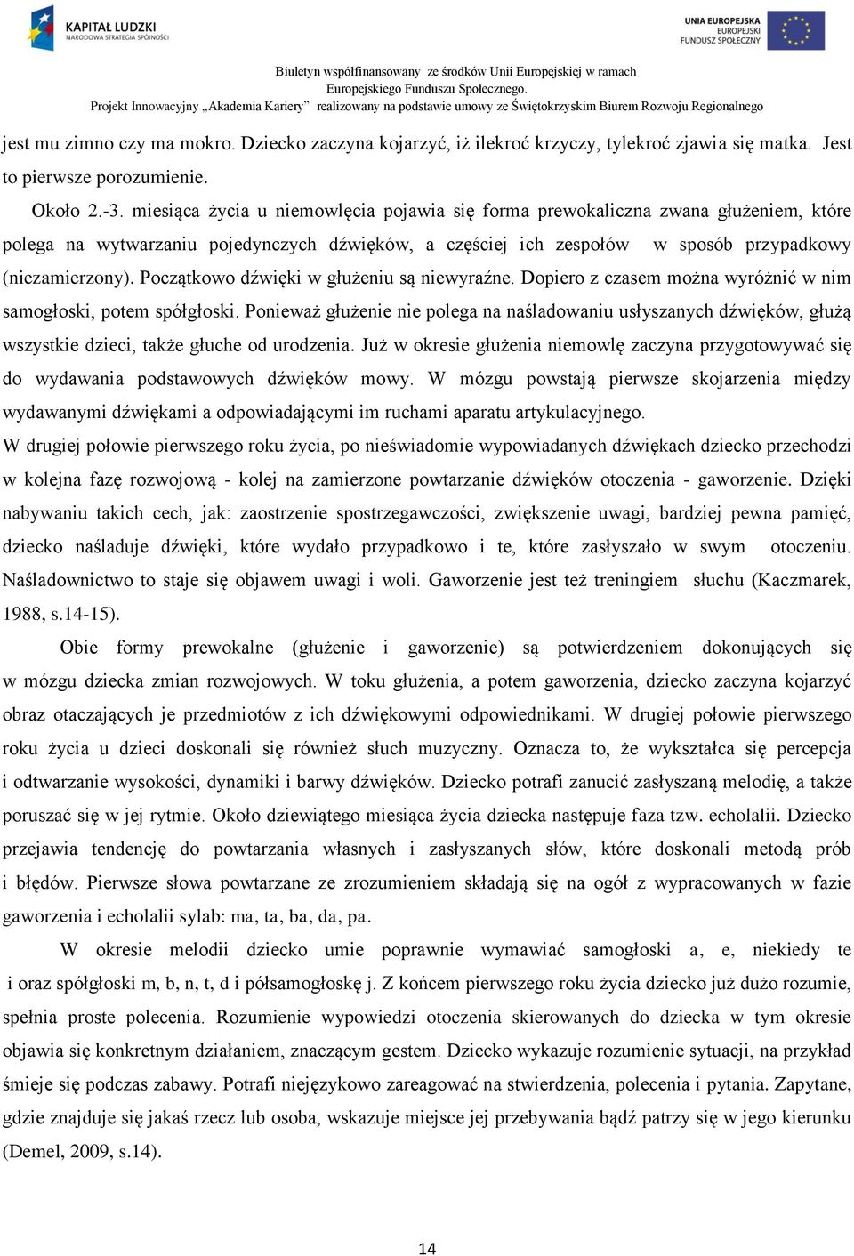 Początkowo dźwięki w głużeniu są niewyraźne. Dopiero z czasem można wyróżnić w nim samogłoski, potem spółgłoski.