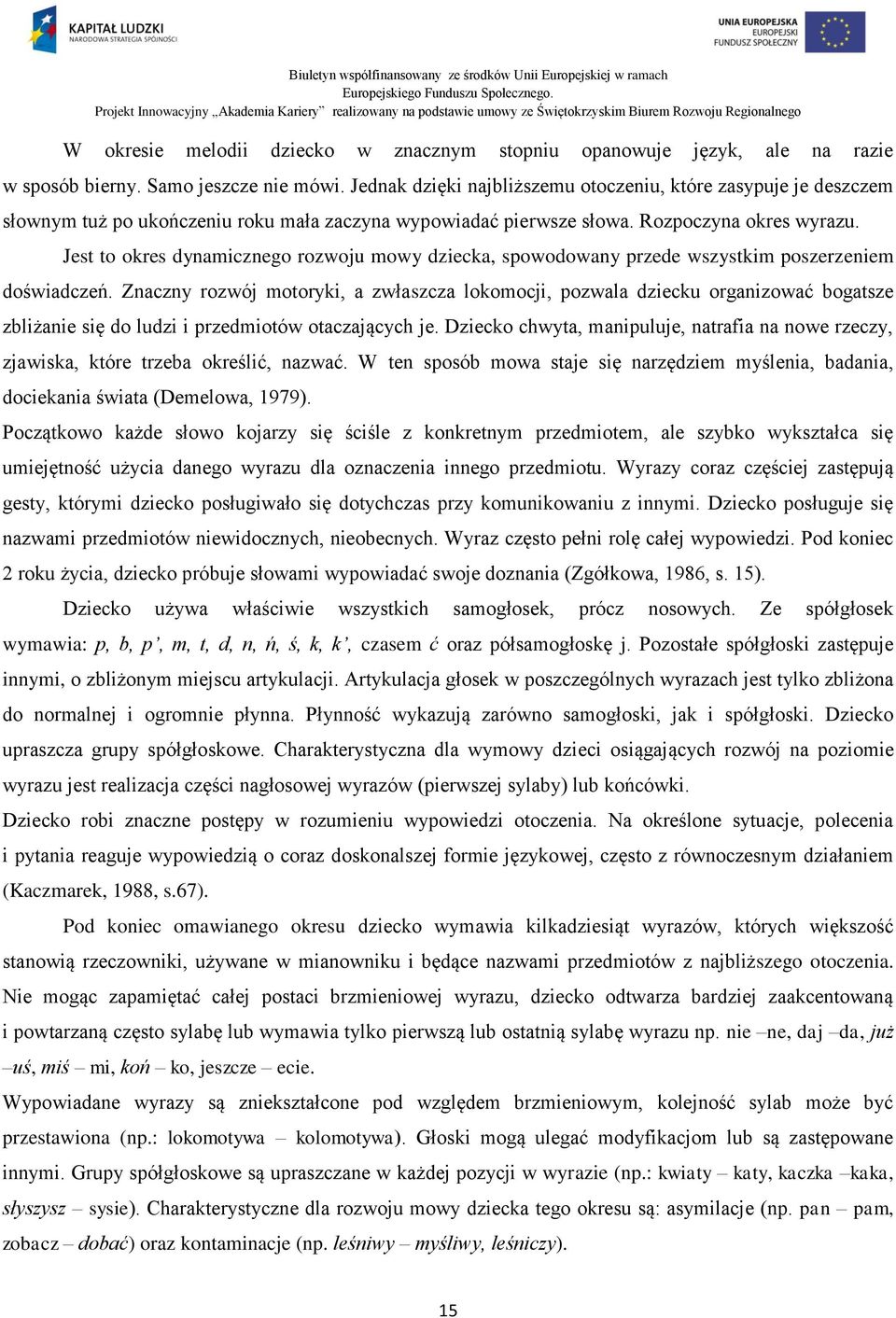 Jest to okres dynamicznego rozwoju mowy dziecka, spowodowany przede wszystkim poszerzeniem doświadczeń.