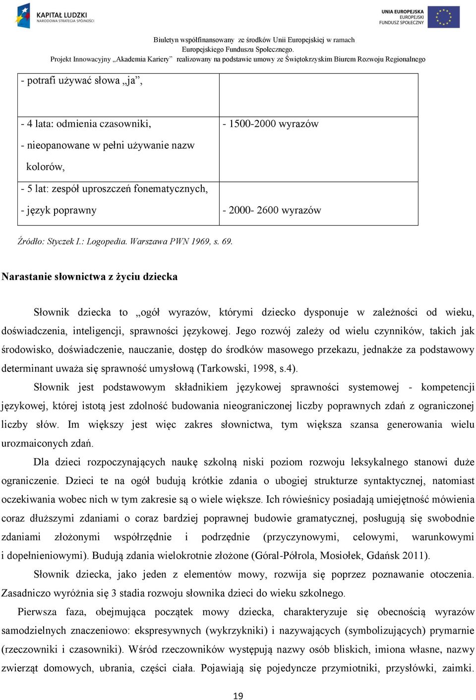 Narastanie słownictwa z życiu dziecka Słownik dziecka to ogół wyrazów, którymi dziecko dysponuje w zależności od wieku, doświadczenia, inteligencji, sprawności językowej.