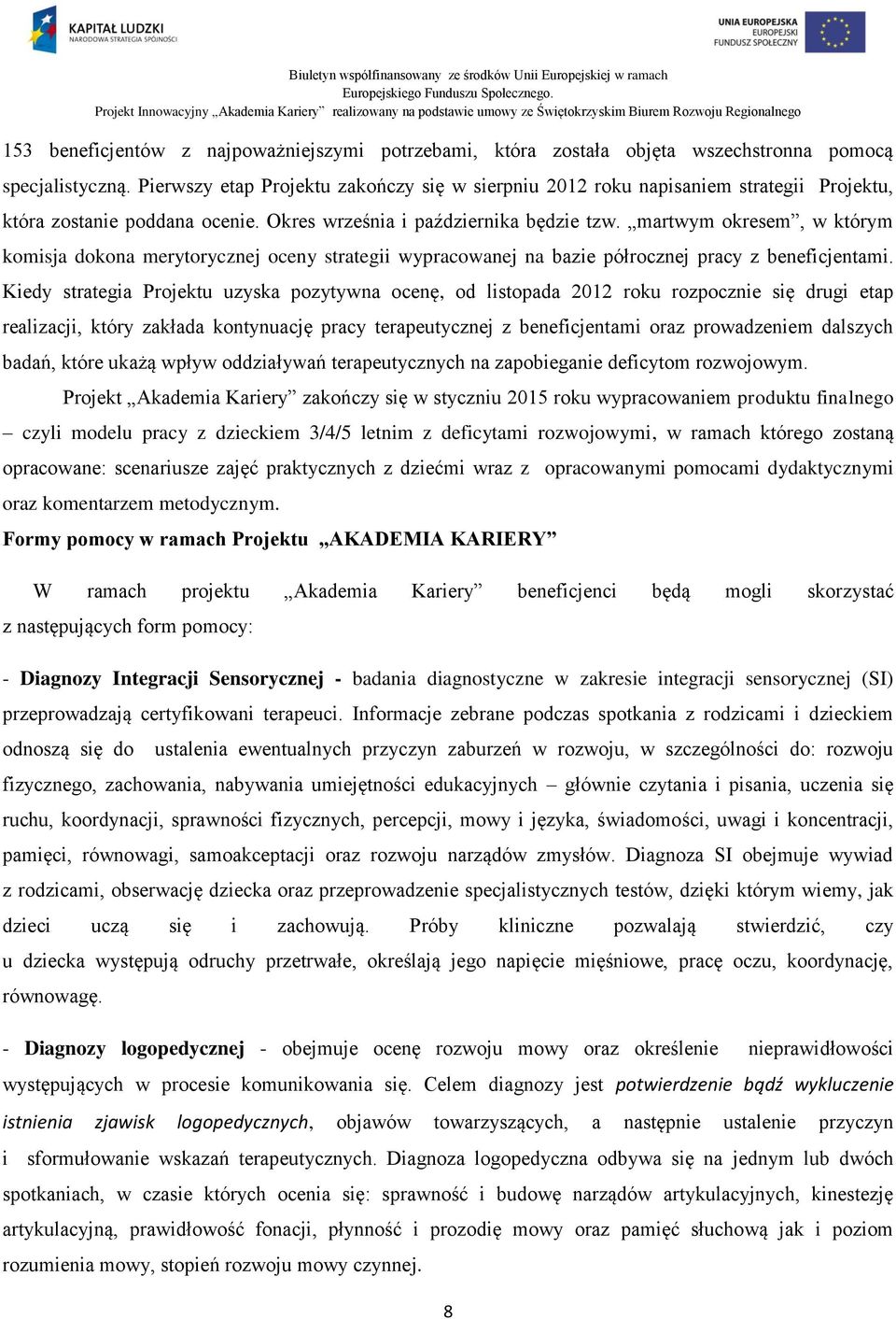 martwym okresem, w którym komisja dokona merytorycznej oceny strategii wypracowanej na bazie półrocznej pracy z beneficjentami.