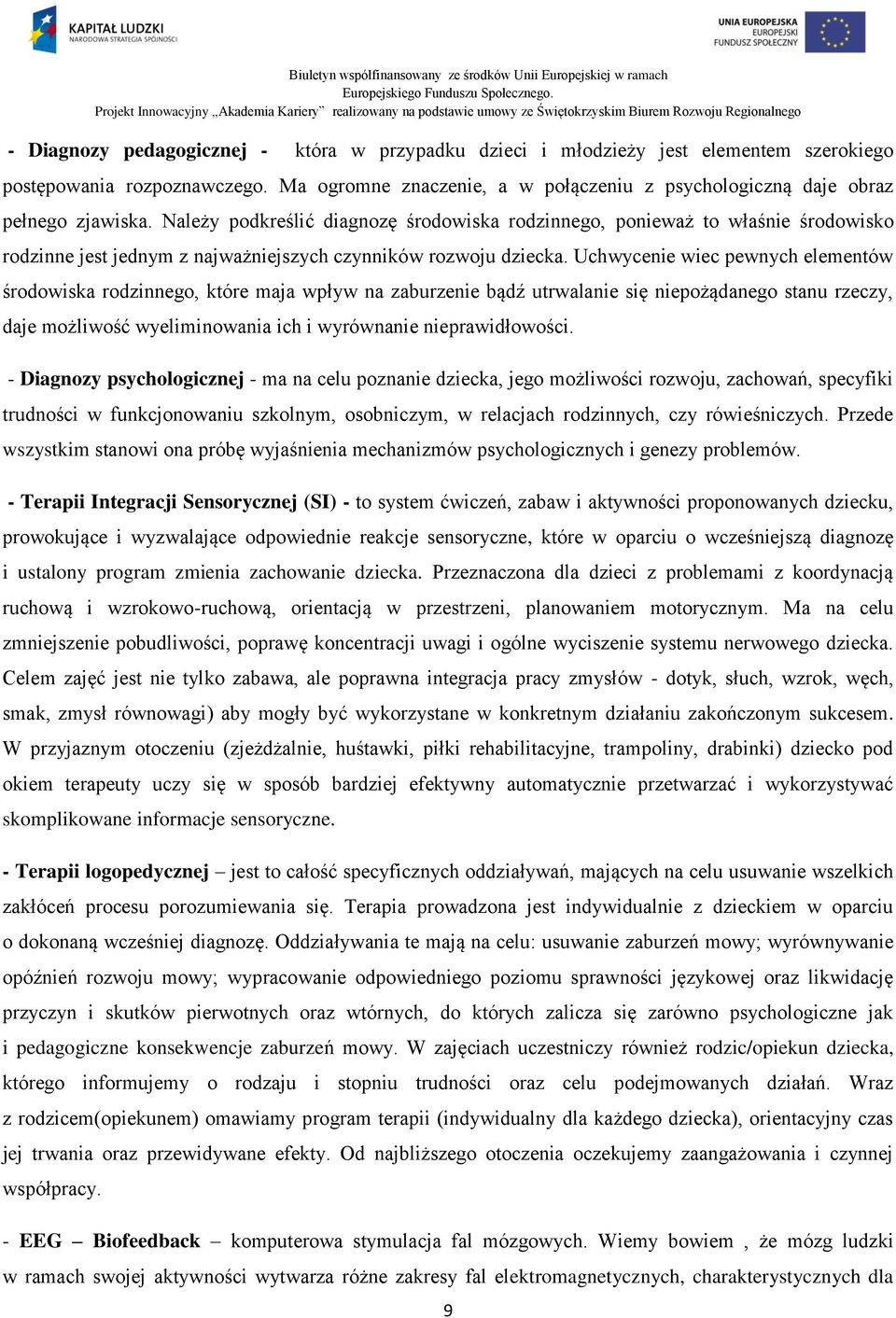 Należy podkreślić diagnozę środowiska rodzinnego, ponieważ to właśnie środowisko rodzinne jest jednym z najważniejszych czynników rozwoju dziecka.