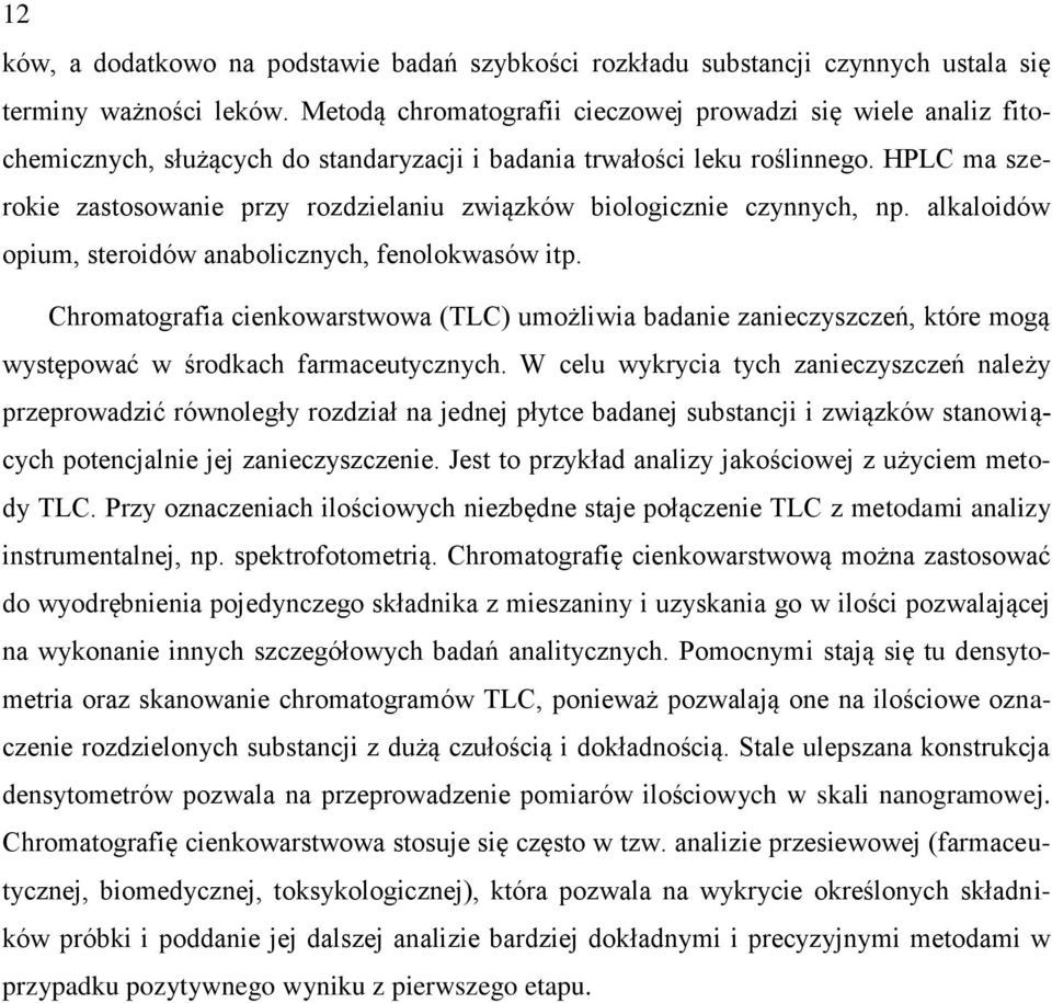 HPLC ma szerokie zastosowanie przy rozdzielaniu związków biologicznie czynnych, np. alkaloidów opium, steroidów anabolicznych, fenolokwasów itp.