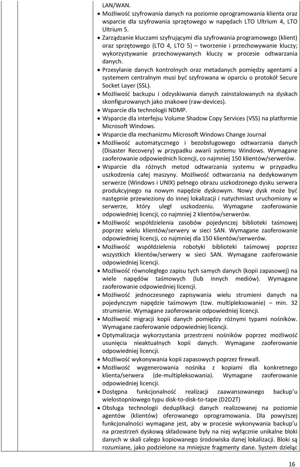 odtwarzania danych. Przesyłanie danych kontrolnych oraz metadanych pomiędzy agentami a systemem centralnym musi być szyfrowana w oparciu o protokół Secure Socket Layer (SSL).