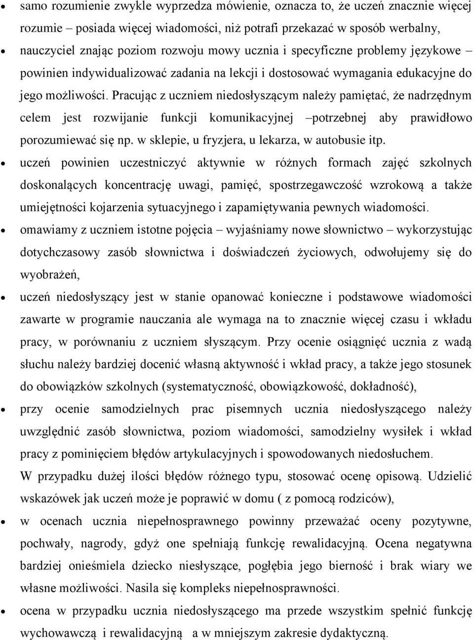 Pracując z uczniem niedosłyszącym należy pamiętać, że nadrzędnym celem jest rozwijanie funkcji komunikacyjnej potrzebnej aby prawidłowo porozumiewać się np.