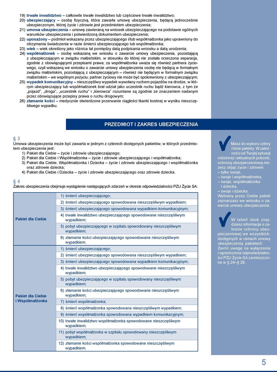 ubezpieczenia; 22) uposażony podmiot wskazany przez ubezpieczającego i/lub współmałżonka jako uprawniony do otrzymania świadczenia w razie śmierci ubezpieczającego lub współmałżonka; 23) wiek wiek