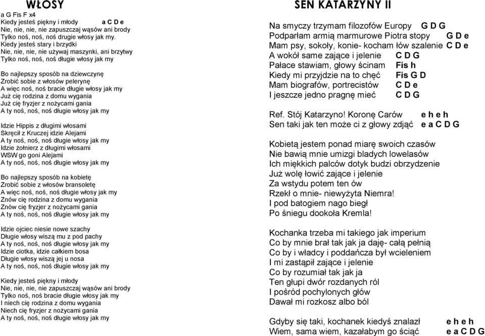 bracie długie włosy jak my Już cię rodzina z domu wygania Już cię fryzjer z nożycami gania A ty noś, noś, noś długie włosy jak my Idzie Hippis z długimi włosami Skręcił z Kruczej idzie Alejami A ty