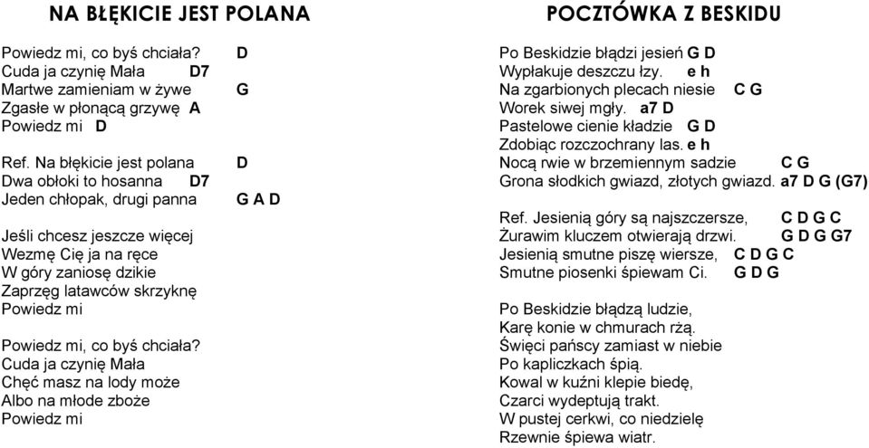 byś chciała? Cuda ja czynię Mała Chęć masz na lody może Albo na młode zboże Powiedz mi D G D G A D Po Beskidzie błądzi jesień G D Wypłakuje deszczu łzy.