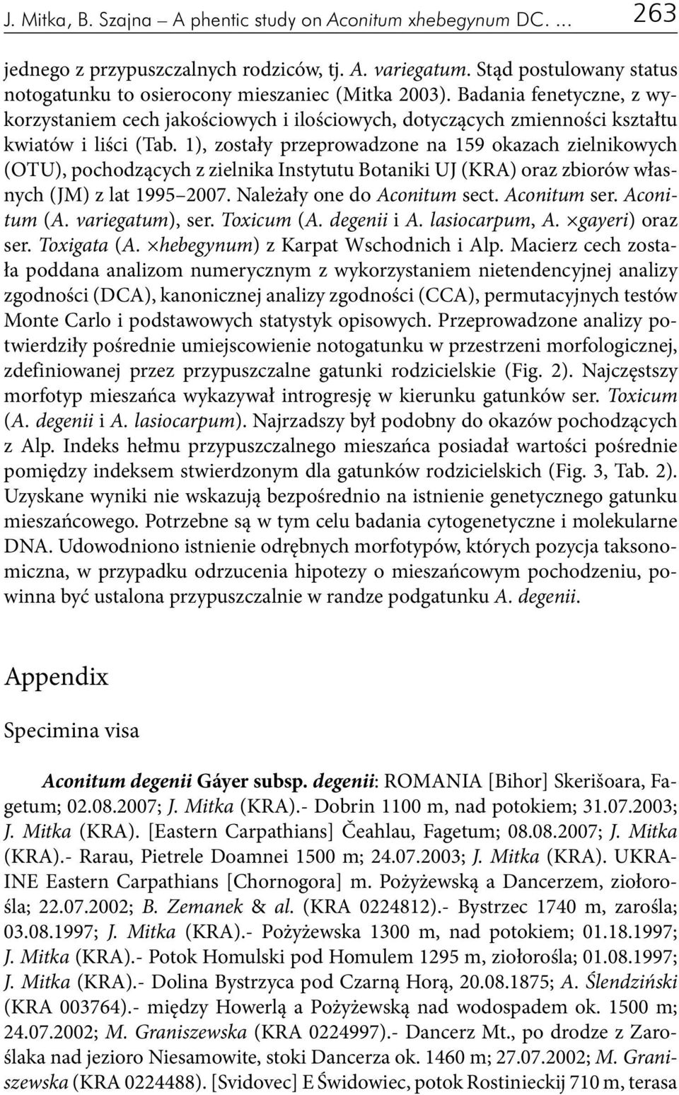 1), zostały przeprowadzone na 159 okazach zielnikowych (OTU), pochodzących z zielnika Instytutu Botaniki UJ (KRA) oraz zbiorów własnych (JM) z lat 1995 2007. Należały one do Aconitum sect.