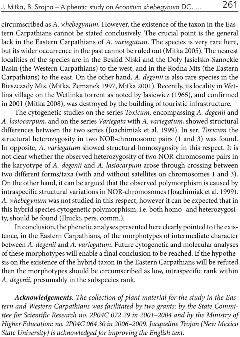 The nearest localities of the species are in the Beskid Niski and the Doły Jasielsko-Sanockie Basin (the Western Carpathians) to the west, and in the Rodna Mts (the Eastern Carpathians) to the east.