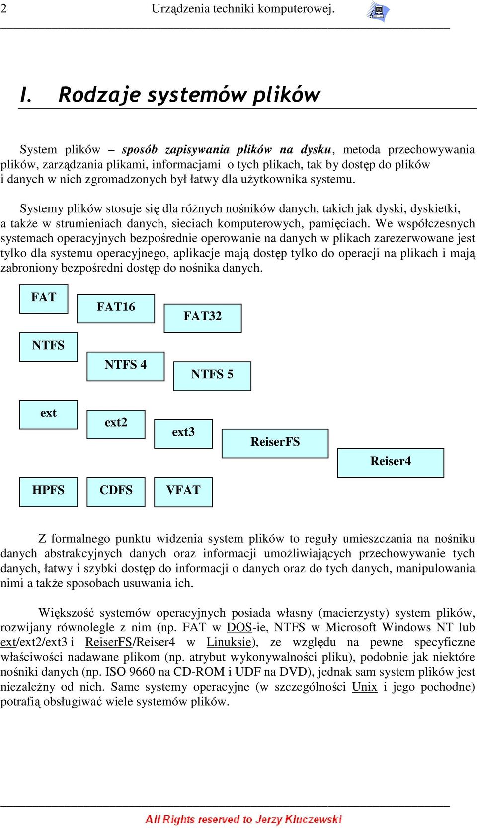 był łatwy dla uŝytkwnika systemu. Systemy plików stsuje się dla róŝnych nśników danych, takich jak dyski, dyskietki, a takŝe w strumieniach danych, sieciach kmputerwych, pamięciach.