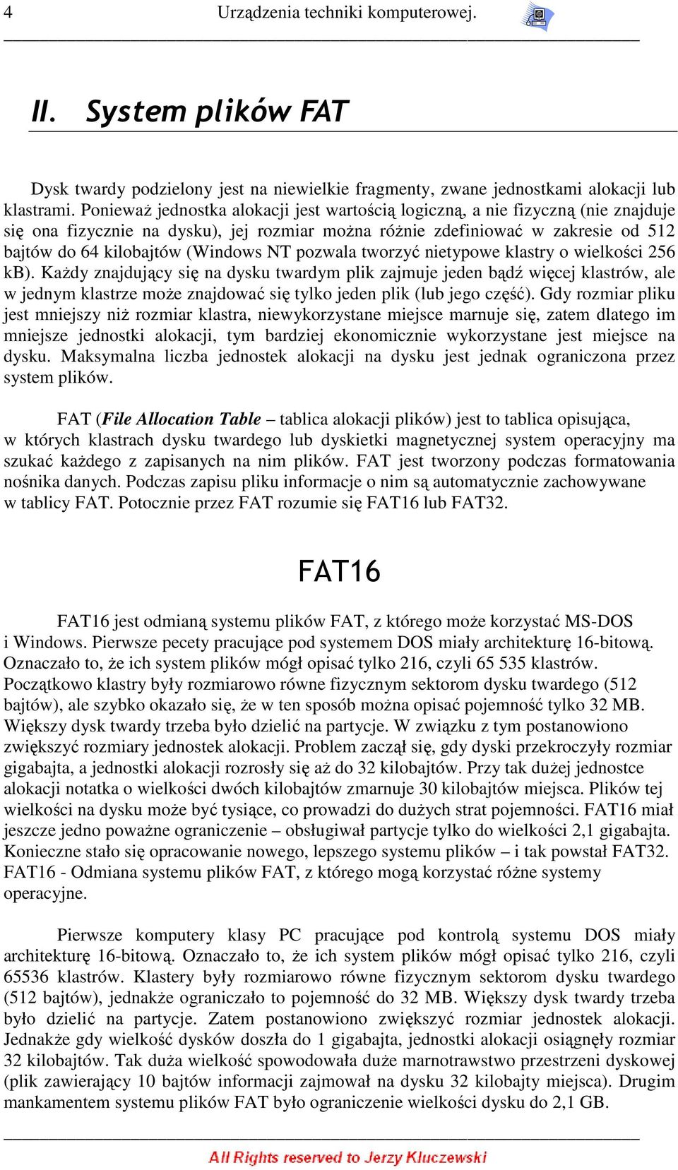 twrzyć nietypwe klastry wielkści 256 kb). KaŜdy znajdujący się na dysku twardym plik zajmuje jeden bądź więcej klastrów, ale w jednym klastrze mŝe znajdwać się tylk jeden plik (lub jeg część).